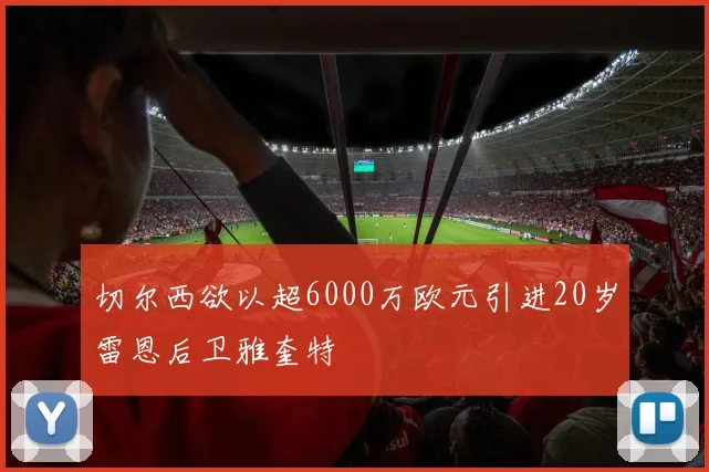 切尔西欲以超6000万欧元引进20岁雷恩后卫雅奎特